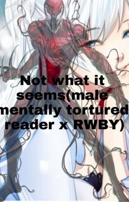 Not what it seems. (Mentally tortured male reader x RWBY)