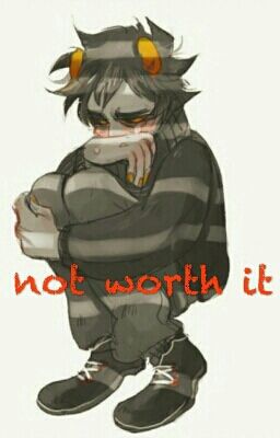 not worth it- a depressed!Karkat x reader fanfic