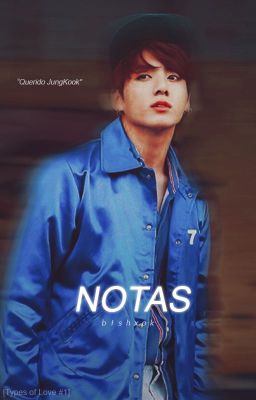 Notas » Jeon Jungkook [Types Of Love #1]