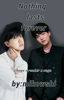 Nothing lasts forever. (jhope x reader x Suga)