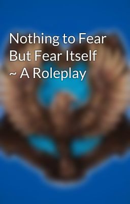 Nothing to Fear But Fear Itself ~ A Roleplay