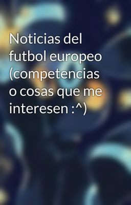 Noticias del futbol europeo (competencias o cosas que me interesen :^)