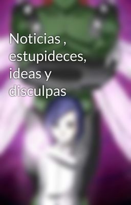 Noticias , estupideces, ideas y disculpas