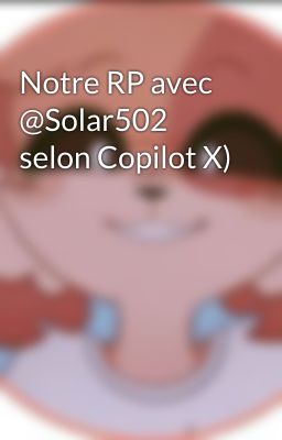 Notre RP avec @Solar502 selon Copilot X)