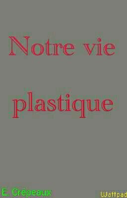 Notre vie plastique.