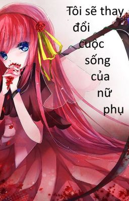 [NP, XK , H ] Tôi sẽ thay đổi cuộc sống của nữ phụ