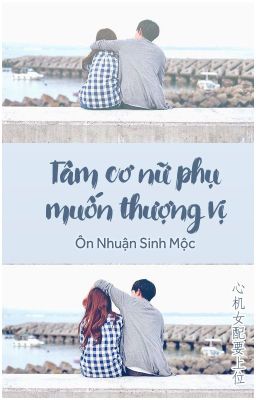 [NT] Tâm cơ nữ phụ muốn thượng vị - Ôn Nhuận Sinh Mộc.