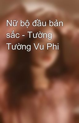 Nữ bộ đầu bản sắc - Tường Tường Vu Phi