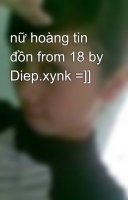 nữ hoàng tin đồn from 18 by Diep.xynk =]]