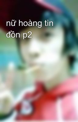 nữ hoàng tin đồn p2