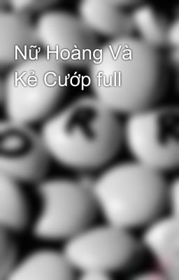 Nữ Hoàng Và Kẻ Cướp full