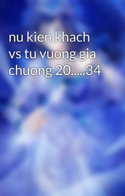 nu kien khach vs tu vuong gia chuong 20.....34