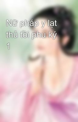 Nữ pháp y lạt thủ tồi phu ký  1