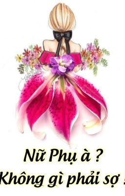 NỮ PHỤ HẢ ? KHÔNG GÌ PHẢI SỢ