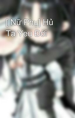 [ Nữ Phụ] Hủ Ta Yeu Đời