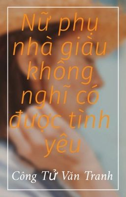 Nữ Phụ Nhà Giàu Không Nghĩ Có Được Tình Yêu