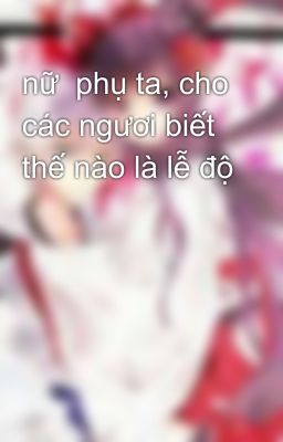 nữ  phụ ta, cho các ngươi biết thế nào là lễ độ