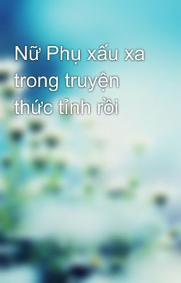 Nữ Phụ xấu xa trong truyện thức tỉnh rồi