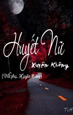 [NỮ PHỤ_XUYÊN KHÔNG] HUYẾT NỮ XUYÊN KHÔNG