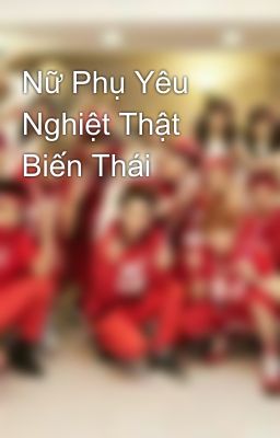 Nữ Phụ Yêu Nghiệt Thật Biến Thái