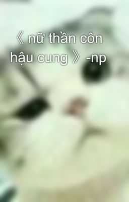 《 nữ thần côn  hậu cung 》-np