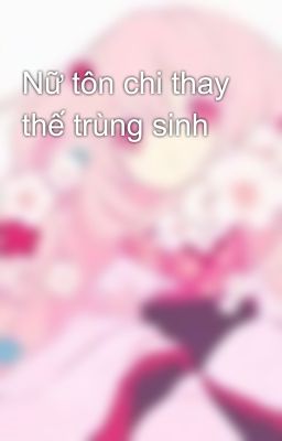 Nữ tôn chi thay thế trùng sinh