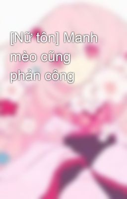 [Nữ tôn] Manh mèo cũng phản công