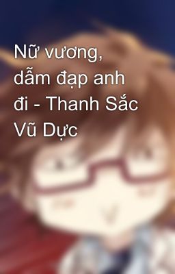 Nữ vương, dẫm đạp anh đi - Thanh Sắc Vũ Dực