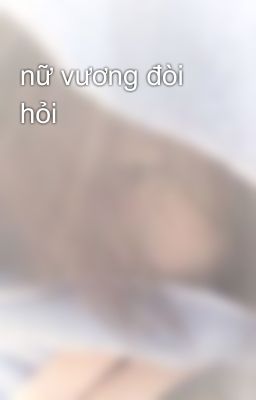 nữ vương đòi hỏi