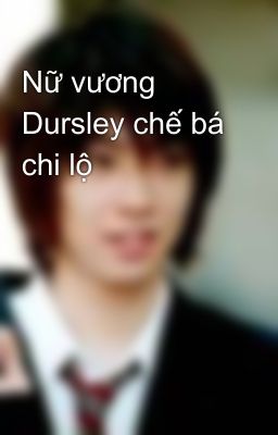 Nữ vương Dursley chế bá chi lộ