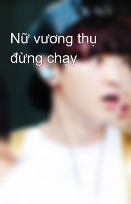 Nữ vương thụ đừng chạy