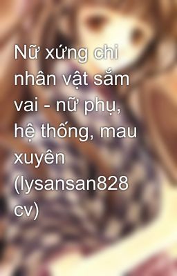 Nữ xứng chi nhân vật sắm vai - nữ phụ, hệ thống, mau xuyên (lysansan828 cv)