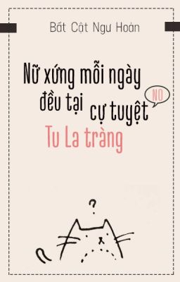 Nữ xứng mỗi ngày đều tại cự tuyệt Tu La tràng [ xuyên thư ] - Bất Cật Ngư Hoàn