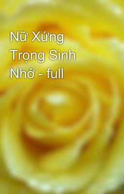 Nữ Xứng Trọng Sinh Nhớ - full