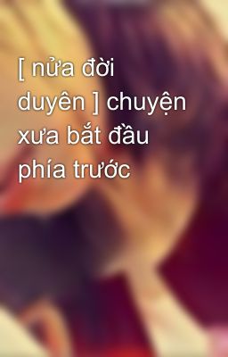 [ nửa đời duyên ] chuyện xưa bắt đầu phía trước