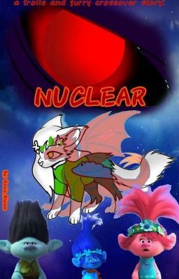 Nuclear (a trolls and furry crossover story) ~Discontinued~