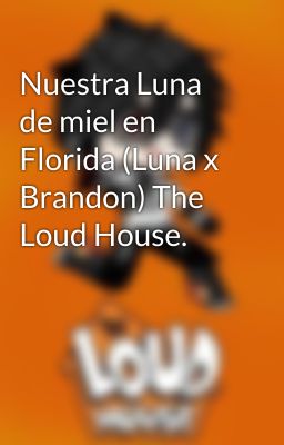 Nuestra Luna de miel en Florida (Luna x Brandon) The Loud House.