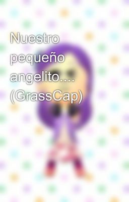 Nuestro pequeño angelito.... (GrassCap)