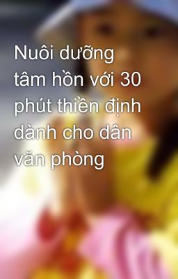 Nuôi dưỡng tâm hồn với 30 phút thiền định dành cho dân văn phòng