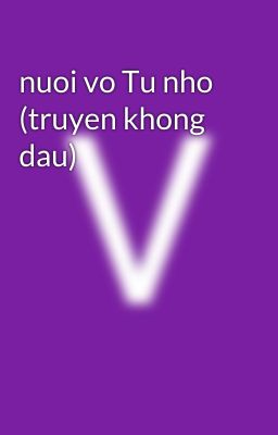 nuoi vo Tu nho (truyen khong dau)