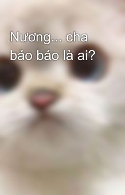 Nương... cha bảo bảo là ai?