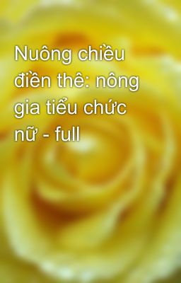 Nuông chiều điền thê: nông gia tiểu chức nữ - full