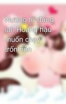 Nương tử đứng lại: Hoàng hậu muốn chạy trốn hôn