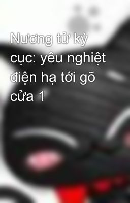 Nương tử kỳ cục: yêu nghiệt điện hạ tới gõ cửa 1