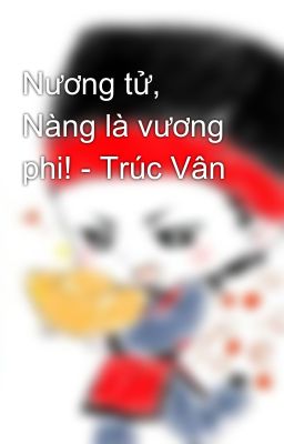 Nương tử, Nàng là vương phi! - Trúc Vân