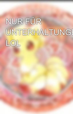 NUR FÜR UNTERHALTUNGEN LOL 