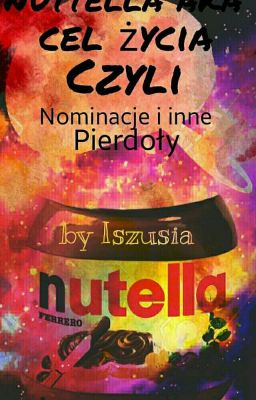 Nutella Aka Cel Życia Czyli Nominacje I Inne Pierdoły