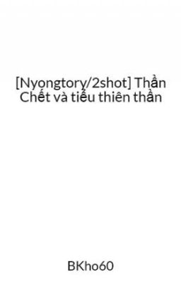 [Nyongtory/2shot] Thần Chết và tiểu thiên thần