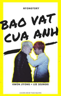 [NYONGTORY] [CHUYỂN VER] BẢO VẬT CỦA ANH