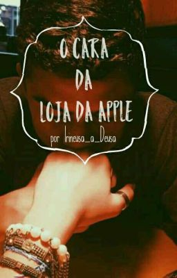 O Cara da Loja da Apple (Pausado Para Escrever 3 anos sem você)